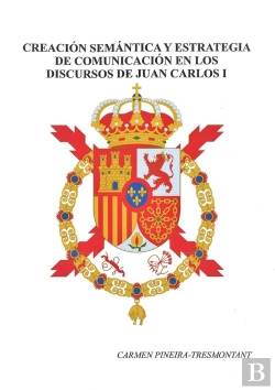 Bertrand.pt - Creación Semántica Y Estrategia De Comunicación En Los Discursos De Juan Carlos I (1975-2000)