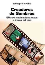 Creadores De Sombras. Eta Y El Nacionalismo Vasco A Traves Del Cine 