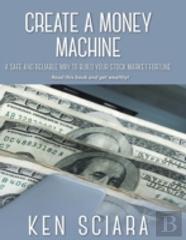 Create A Money Machine - A Safe And Reliable Way To Build You Stock Market Fourtune. Read This Book And Get Wealthy!
