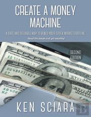 Create A Money Machine - A Safe And Reliable Way To Build Your Stock Market Fortune. Read This Book And Get Wealthy!
