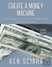 Create A Money Machine - A Safe And Reliable Way To Build Your Stock Market Fortune. Read This Book And Get Wealthy!