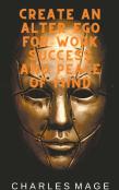 Create An Alter Ego For Work Success And Peace Of Mind