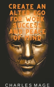 Create An Alter Ego For Work Success And Peace Of Mind