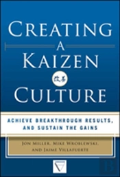 Creating A Kaizen Culture: Align The Organization, Achieve Breakthrough Results, And Sustain The Gains