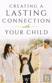 Creating A Lasting Connection With Your Child