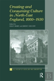 Creating And Consuming Culture In North-East England, 1660-1830