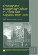 Creating And Consuming Culture In North-East England, 1660â€“1830