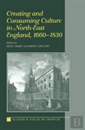 Creating And Consuming Culture In North-East England, 1660â€“1830