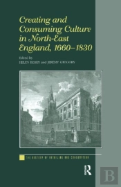 Creating And Consuming Culture In North-East England, 1660â€“1830