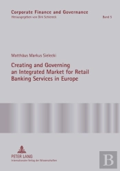 Creating And Governing An Integrated Market For Retail Banking Services In Europe
