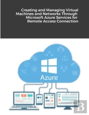 Creating And Managing Virtual Machines And Networks Through Microsoft Azure Services For Remote Access Connection