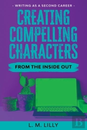 Creating Compelling Characters From The Inside Out Large Print