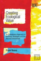 Creating Ecological Value - An Evolutionary Approach To Business Strategies And The Natural Environment