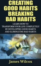Creating Good Habits Breaking Bad Habits