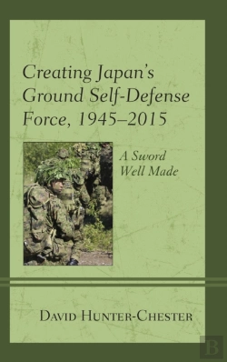 Bertrand.pt - Creating Japan'S Ground Self-Defense Force, 1945â€“2015