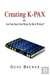 Creating K-Pax -Or- Are You Sure You Want To Be A Writer?