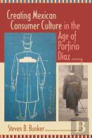 Creating Mexican Consumer Culture In The Age Of Porfirio Diaz