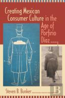 Creating Mexican Consumer Culture In The Age Of Porfirio Diaz