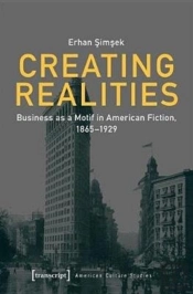 Creating Realities Â€“ Business As A Motif In American Fiction, 1865â€“1929