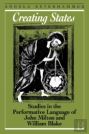 Creating States: Studies In The Performative Language Of John Milton And William Blake