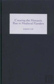 Creating The Monastic Past In Medieval Flanders