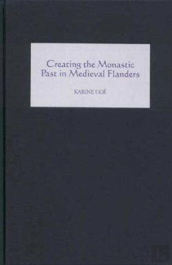 Bertrand.pt - Creating The Monastic Past In Medieval Flanders