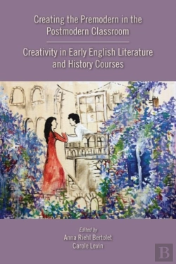 Bertrand.pt - Creating The Premodern In The Postmodern Classroom: Creativity In Early English Literature And History Courses