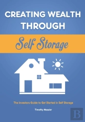 Creating Wealth Through Self Storage: Th