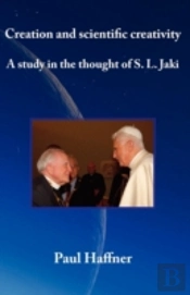 Creation And Scientific Creativity: A Study In The Thought Of S.L. Jaki