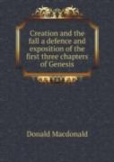 Creation And The Fall A Defence And Exposition Of The First Three Chapters Of Genesis