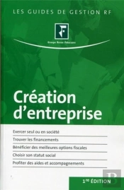 Création D'Entreprise ; Exercer Seul Ou En Société, Trouver Les Financements, Bénéficier Des Meilleures Options Fiscales, Choisir Son Statut Social, Profiter Des Aides Et Accompagnements (1e Édition)