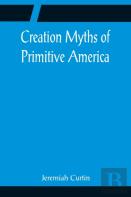 Creation Myths Of Primitive America; In Relation To The Religious History And Mental Development Of Mankind