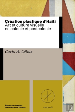 Bertrand.pt - Création Plastique D'Haïti : Art Et Culture Visuelle En Colonie Et Postcolonie