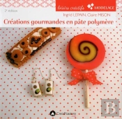 Créations Gourmandes En Pâte Polymère (2e Édition)
