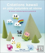 Créations Kawaii En Pâte Polymère Et Résine : Fabriquez D'Adorables Figurines Et Pendentifs