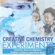 Creative Chemistry Experiments - Chemistry Book For Beginners - Children'S Science Experiment Books