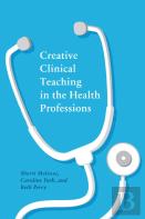 Creative Clinical Teaching In The Health Professions