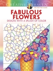 Creative Haven Fabulous Flowers: Designs With A Splash Of Color