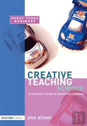 Creative Teaching: Science In The Early Years And Primary Classroom