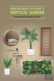 Creative Ways To Plant A Vertical Garden