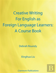 Creative Writing For English As Foreign Language Learners: A Course Book