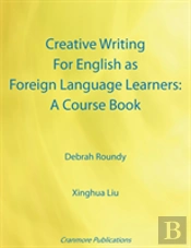 Creative Writing For English As Foreign Language Learners: A Course Book