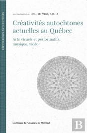 Créativités Autochtones Actuelles Au Québec : Arts Visuels Et Performatifs, Musique, Vidéo