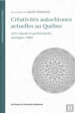 Bertrand.pt - Créativités Autochtones Actuelles Au Québec : Arts Visuels Et Performatifs, Musique, Vidéo