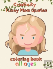 Creativity   Funny Mom Quotes Coloring Book  All Ages