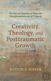 Creativity, Theology, And Posttraumatic Growth
