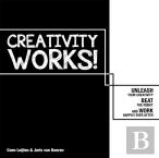 Creativity Works!: Unleash Your Creativity, Beat The Robot And Work Happily Ever After