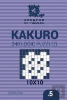 Creator Of Puzzles - Kakuro 240 Logic Puzzles 10x10 (Volume 5)