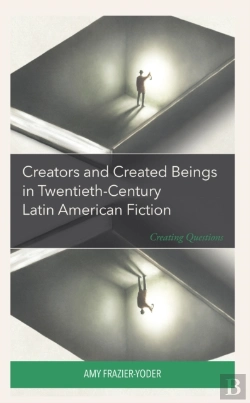 Bertrand.pt - Creators And Created Beings In Twentieth-Century Latin American Fiction