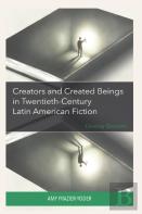 Creators And Created Beings In Twentieth-Century Latin American Fiction